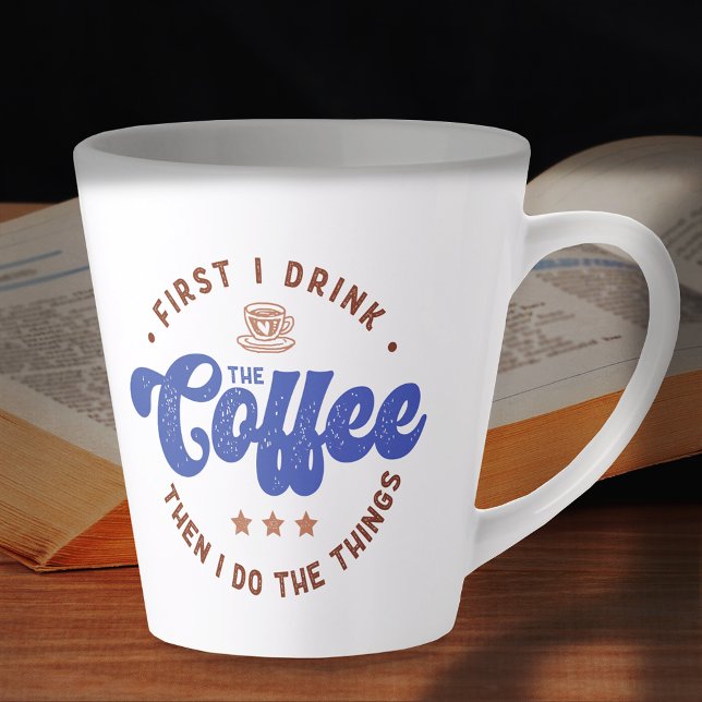 First I Drink The Coffee Sarcastic Funny Quote Latte Mug (Creator Uploaded)