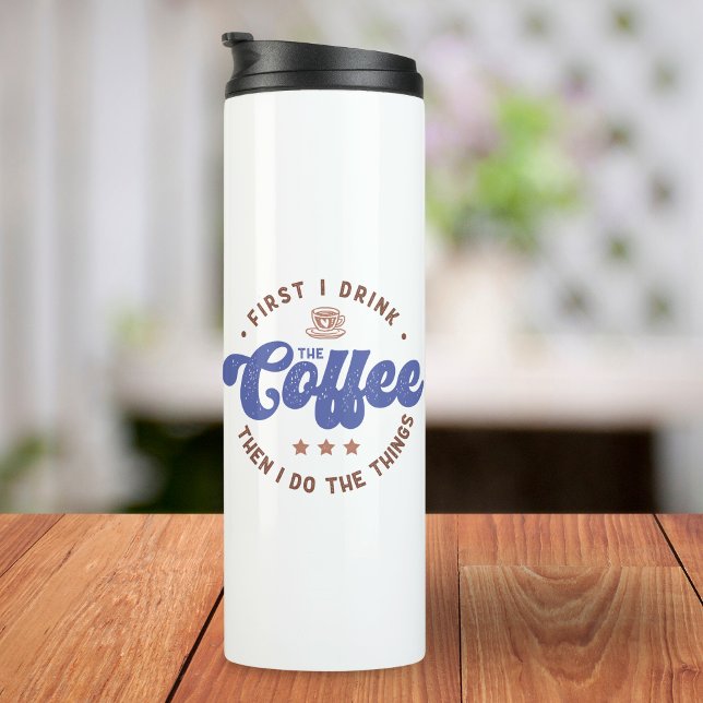 First I Drink The Coffee Sarcastic Funny Quote Thermal Tumbler (Creator Uploaded)
