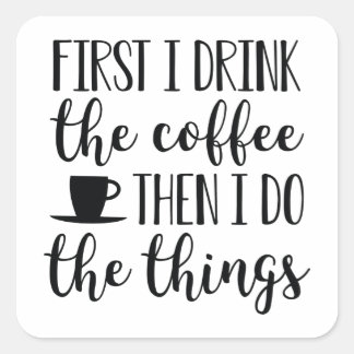 First I Drink The Coffee Square Sticker