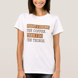 First I Drink The Coffee T-Shirt