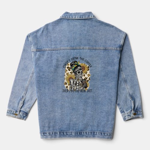 First I Drink The Coffee The I Do The Mom Skull Mo Denim Jacket
