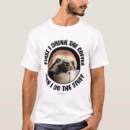 First I Drink The Coffee Then I Do The Stuff _ fu T_Shirt