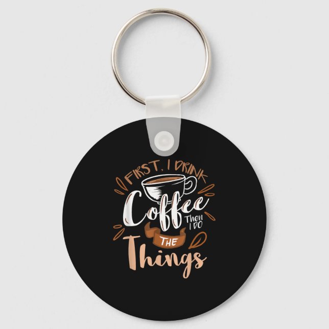 First I Drink The Coffee Then I Do The Things Bari Keychain (Front)
