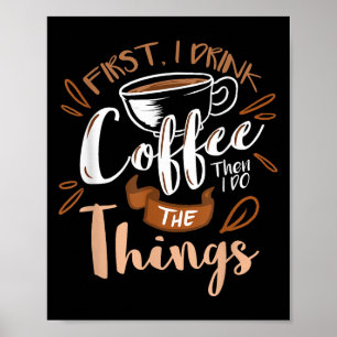 First I Drink The Coffee Then I Do The Things Bari Poster