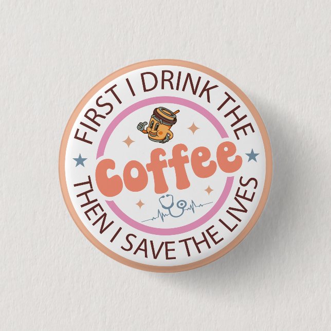First I Drink the Coffee Then I Do the Things  Button (Front)