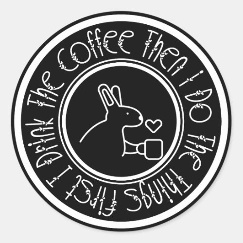 First I Drink the Coffee Then I Do The Things Classic Round Sticker