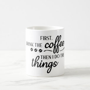 First I Drink the Coffee Then I Do the Things Coffee Mug