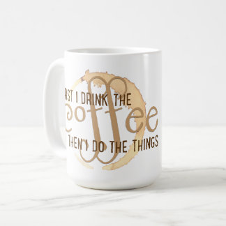 "First I Drink the Coffee Then I Do the Things" Coffee Mug