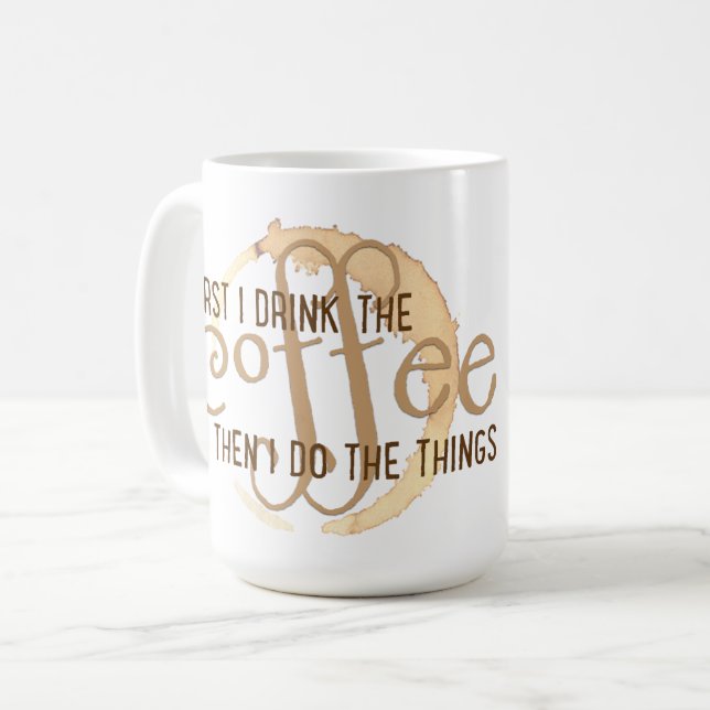 "First I Drink the Coffee Then  I Do the Things" Coffee Mug (Front Left)