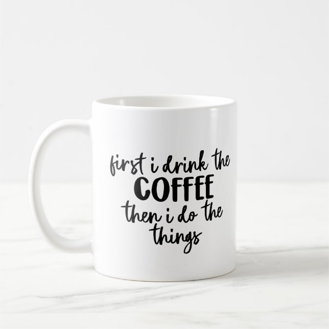 First I Drink the Coffee Then I Do The Things Coffee Mug (Left)