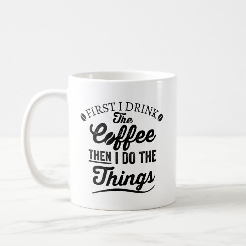 first i drink the coffee then i do the things fir coffee mug