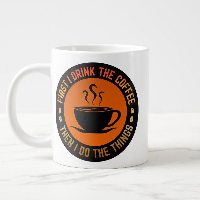 first i drink the coffee then i do the things giant coffee mug (Left)
