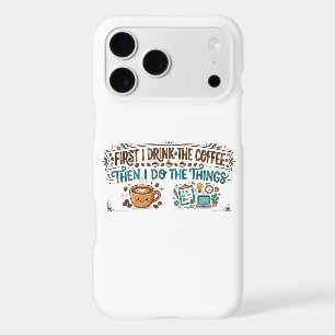 First I Drink The Coffee Then I Do The Things iPho iPhone 17 Pro Max Case