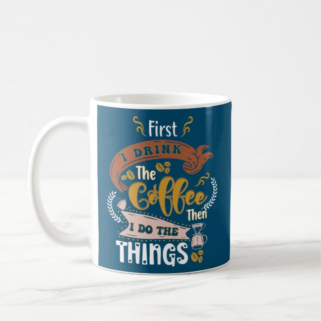 First I Drink The Coffee Then I Do The Things Mug (Left)