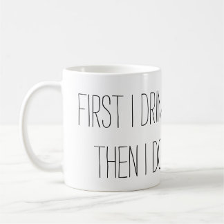 First I Drink the Coffee, Then I Do the Things Mug