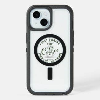 First I drink the coffee, then I do the things. iPhone 15 Case