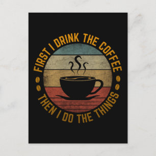 first i drink the coffee then i do the things postcard