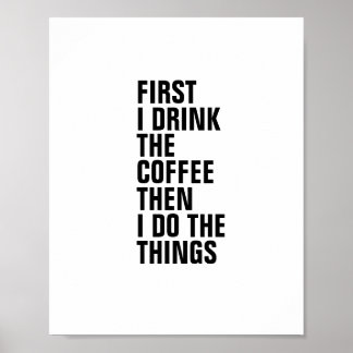 FIRST I DRINK THE COFFEE THEN I DO THE THINGS POSTER