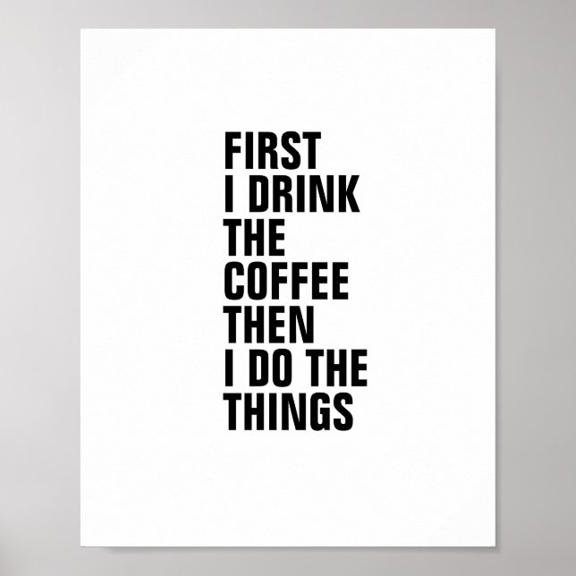FIRST I DRINK  THE COFFEE THEN I DO THE THINGS POSTER (Front)