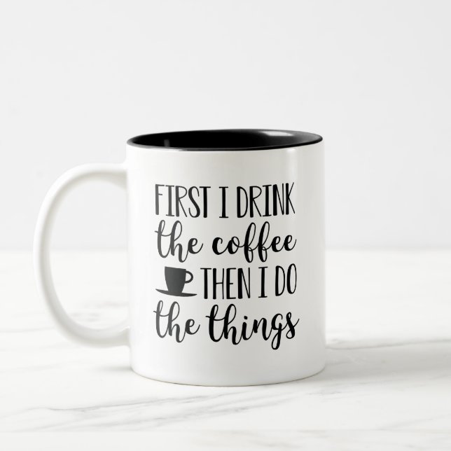 First I Drink The Coffee Then I Do The Things Two-Tone Coffee Mug (Left)
