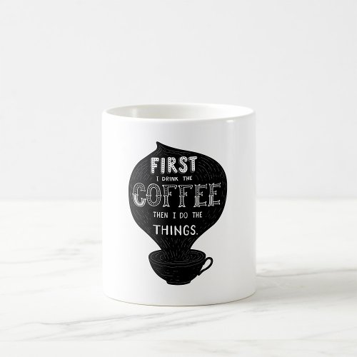 First I Drink The Coffee Then I Do Things Coffee Mug