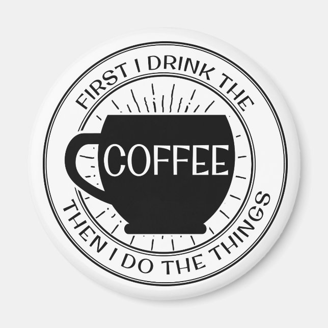 First I drink the coffee then I do things Magnet (Front)