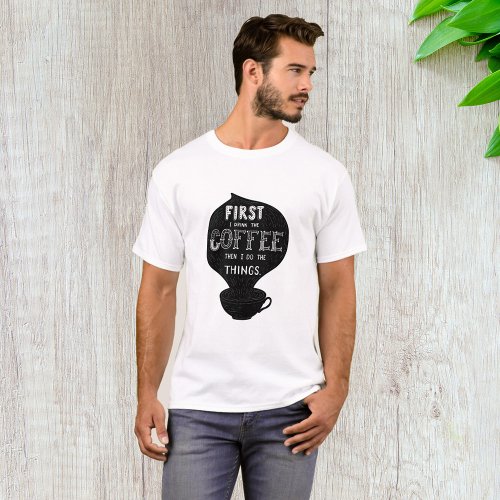First I Drink The Coffee Then I Do Things T_Shirt