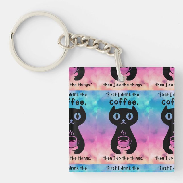 First i drink the coffee then i do this thing keychain (Front)