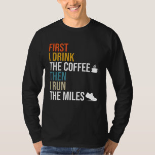 First I Drink The Coffee Then I Run The Miles  Caf T-Shirt