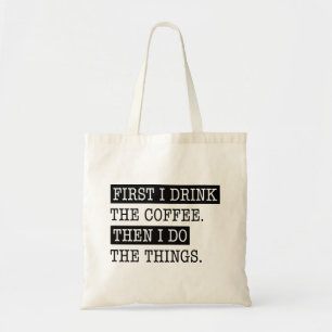 First I Drink The Coffee Tote Bag