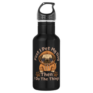 First I Pet My Dog, Then I Do The Things. Stainless Steel Water Bottle