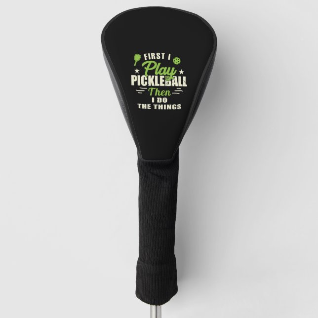 First I Play Pickleball Then I Do The Things Golf Head Cover (Front)