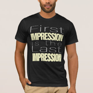 First Impression is the last impression T-Shirt