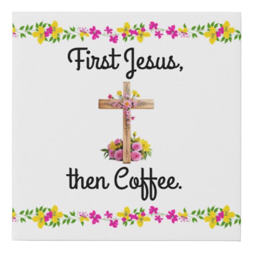 First Jesus then Coffee _ Pretty Flowers  Cross Faux Canvas Print