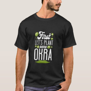 First Let's Plant Some Okra Gardening Plant-Based  T-Shirt