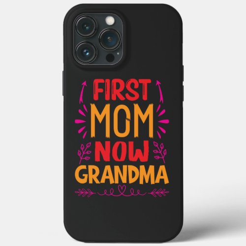 First Mom Now Grandma Grandma Mothers Day Gifts iPhone 13 Pro Max Case