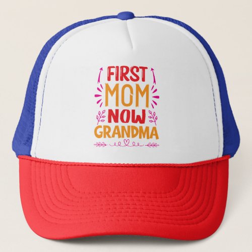 First Mom Now Grandma Grandma Mothers Day Gifts Trucker Hat