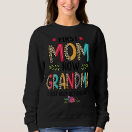 First Mom Now Grandma I Just Keep Getting Better M Sweatshirt