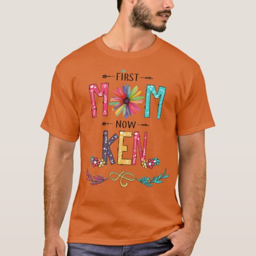 First Mom Now Ken Wildflowers Happy Mothers Day T_Shirt