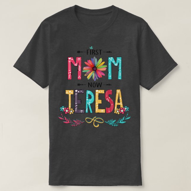 First Mom Now Teresa Wildflowers Happy Mothers Day T-Shirt (Design Front)