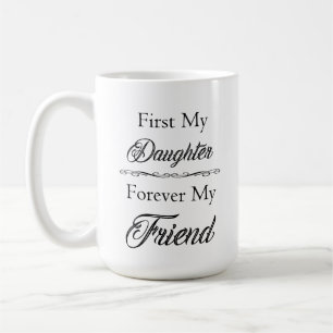 First My Daughter, Forever My Friend Classic Mug