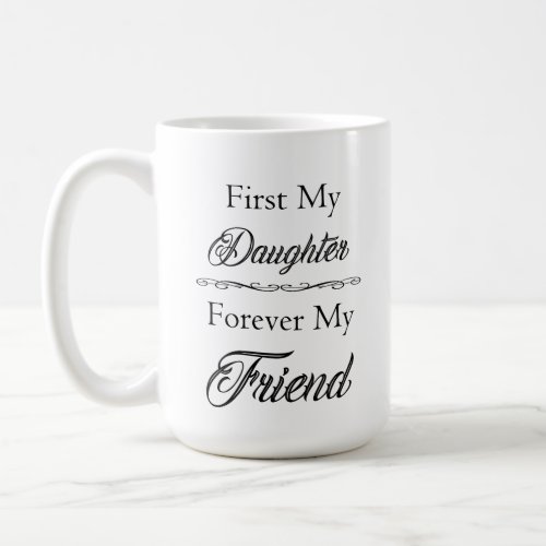 First My Daughter Forever My Friend Classic Mug