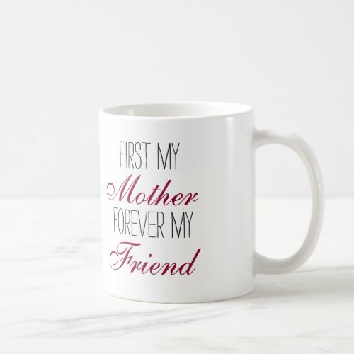 First my Mother forever my Friend Coffee Mug