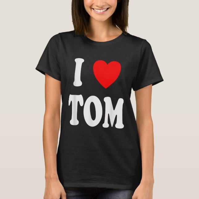 First Name Tom I Love Tom  T-Shirt (Front)