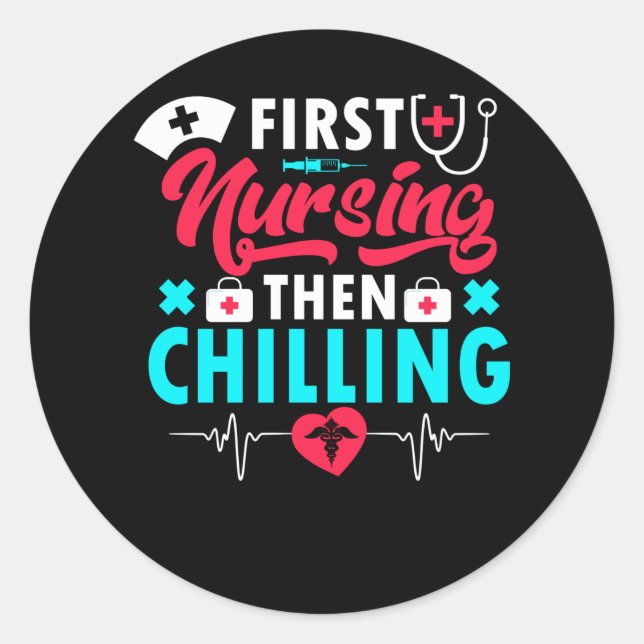 First Nursing Then Chilling - Nurse Classic Round Sticker (Front)