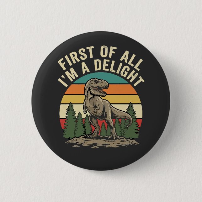 First Of All I Am A Delight Funny Sarcastic  Button (Front)