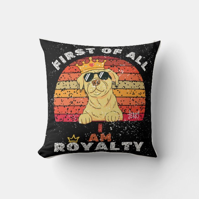 "First of All, I Am Royalty" Custom Dog Name Throw Pillow (Front)