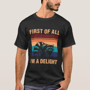 First of all I’m a delight, Funny raccoon shirt