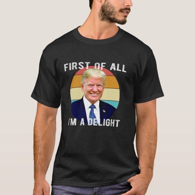 First Of All I m a Delight Funny Trump Vance Presi T-Shirt (Front)