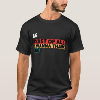 FIRST OF ALL I WANNA THANK ME – Viral Bold Quote | T-Shirt